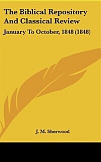 The Biblical Repository and Classical Review: January to October, 1848 (1848) (Hardcover)