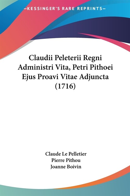 Claudii Peleterii Regni Administri Vita, Petri Pithoei Ejus Proavi Vitae Adjuncta (1716) (Hardcover)