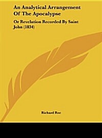 An Analytical Arrangement of the Apocalypse: Or Revelation Recorded by Saint John (1834) (Hardcover)