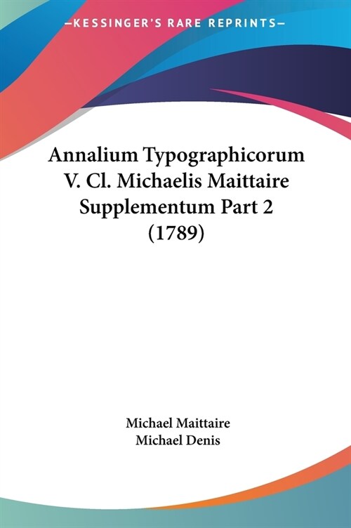 Annalium Typographicorum V. CL. Michaelis Maittaire Supplementum Part 2 (1789) (Hardcover)