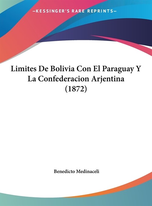 Limites de Bolivia Con El Paraguay y La Confederacion Arjentina (1872) (Hardcover)