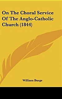 On the Choral Service of the Anglo-Catholic Church (1844) (Hardcover)