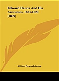 Edward Harris and His Ancestors, 1634-1820 (1899) (Hardcover)