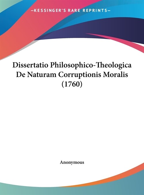 Dissertatio Philosophico-Theologica de Naturam Corruptionis Moralis (1760) (Hardcover)