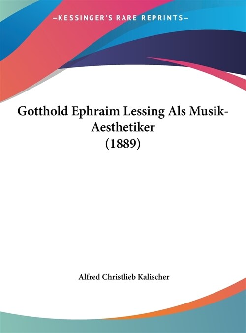 Gotthold Ephraim Lessing ALS Musik-Aesthetiker (1889) (Hardcover)