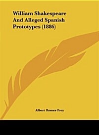 William Shakespeare and Alleged Spanish Prototypes (1886) (Hardcover)