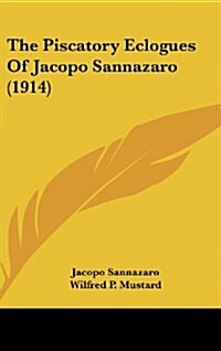 The Piscatory Eclogues of Jacopo Sannazaro (1914) (Hardcover)