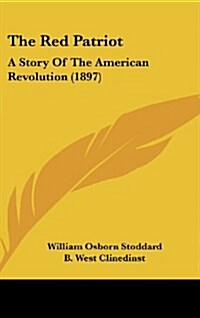 The Red Patriot: A Story of the American Revolution (1897) (Hardcover)