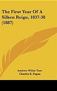 The First Year of a Silken Reign, 1837-38 (1887) (Hardcover)