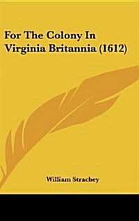 For the Colony in Virginia Britannia (1612) (Hardcover)