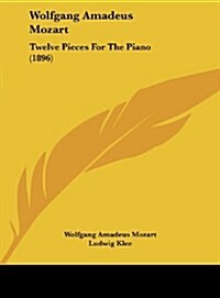 Wolfgang Amadeus Mozart: Twelve Pieces for the Piano (1896) (Hardcover)