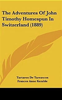 The Adventures of John Timothy Homespun in Switzerland (1889) (Hardcover)