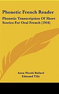 Phonetic French Reader: Phonetic Transcription of Short Stories for Oral French (1916) (Hardcover)