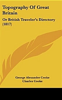 Topography of Great Britain: Or British Travelers Directory (1817) (Hardcover)