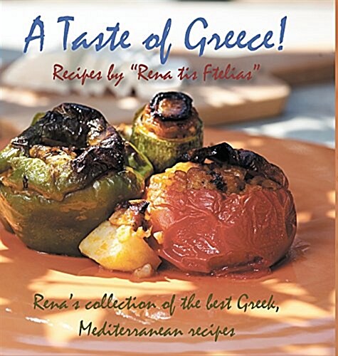 A Taste of Greece! - Recipes by Rena Tis Ftelias: Renas Collection of the Best Greek, Mediterranean Recipes (Hardcover)