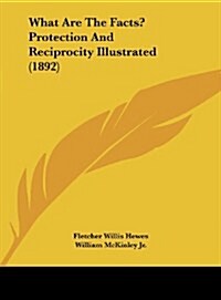 What Are the Facts? Protection and Reciprocity Illustrated (1892) (Hardcover)