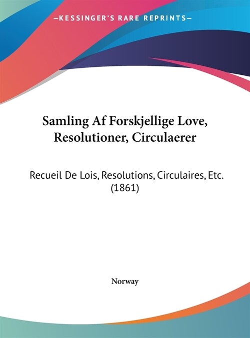 Samling AF Forskjellige Love, Resolutioner, Circulaerer: Recueil de Lois, Resolutions, Circulaires, Etc. (1861) (Hardcover)