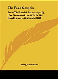 The Four Gospels: From the Munich Manuscript, Q, Now Numbered Lat. 6224 in the Royal Library at Munich (1888) (Hardcover)