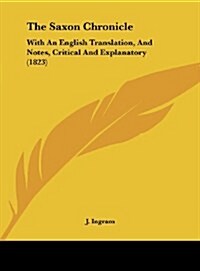 The Saxon Chronicle: With an English Translation, and Notes, Critical and Explanatory (1823) (Hardcover)