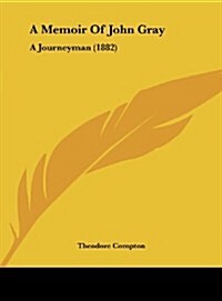 A Memoir of John Gray: A Journeyman (1882) (Hardcover)