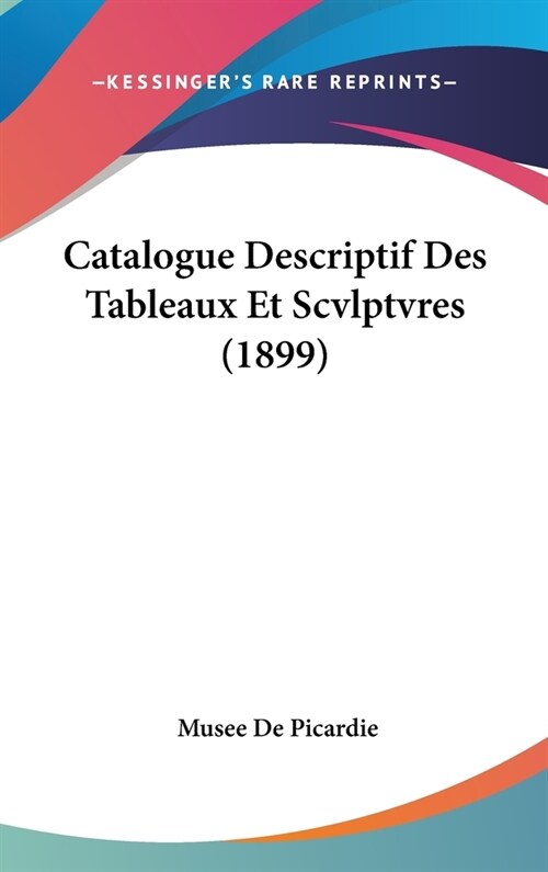 Catalogue Descriptif Des Tableaux Et Scvlptvres (1899) (Hardcover)