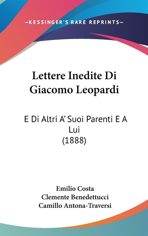 Lettere Inedite Di Giacomo Leopardi: E Di Altri A Suoi Parenti E a Lui (1888) (Hardcover)