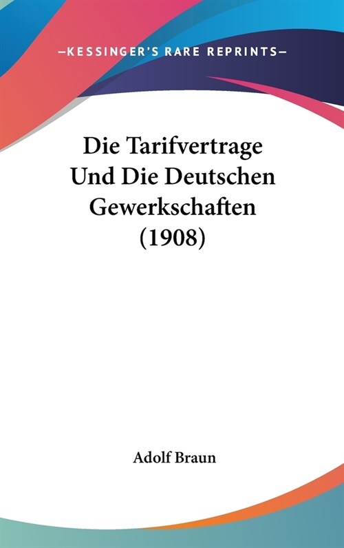 Die Tarifvertrage Und Die Deutschen Gewerkschaften (1908) (Hardcover)