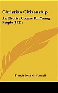 Christian Citizenship: An Elective Course for Young People (1922) (Hardcover)