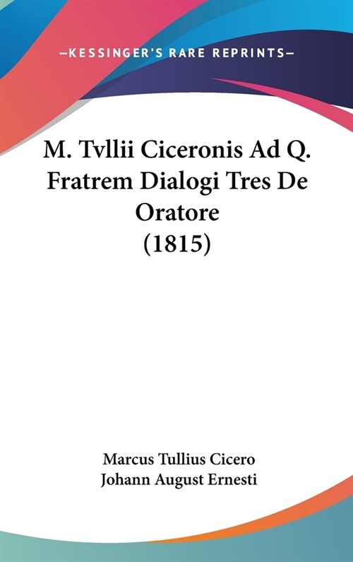 M. Tvllii Ciceronis Ad Q. Fratrem Dialogi Tres de Oratore (1815) (Hardcover)