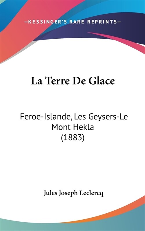 La Terre de Glace: Feroe-Islande, Les Geysers-Le Mont Hekla (1883) (Hardcover)
