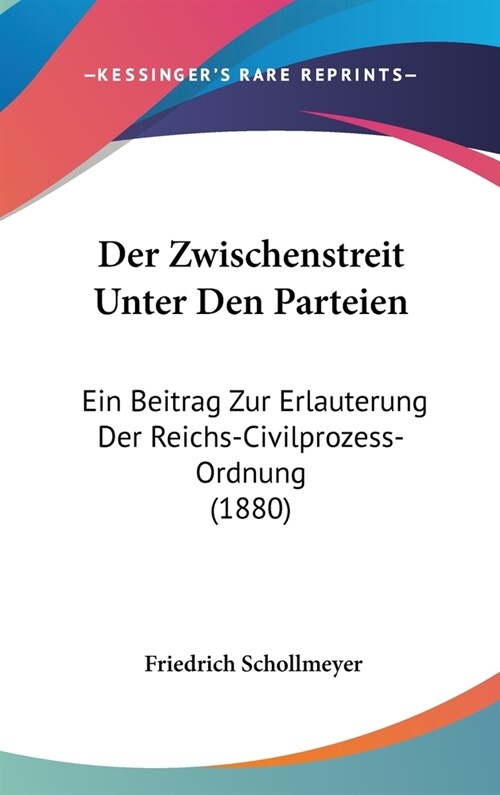 Der Zwischenstreit Unter Den Parteien: Ein Beitrag Zur Erlauterung Der Reichs-Civilprozess-Ordnung (1880) (Hardcover)