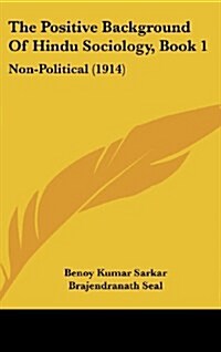 The Positive Background of Hindu Sociology, Book 1: Non-Political (1914) (Hardcover)