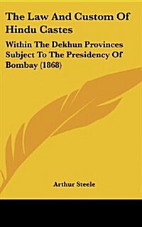 The Law and Custom of Hindu Castes: Within the Dekhun Provinces Subject to the Presidency of Bombay (1868) (Hardcover)