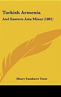 Turkish Armenia: And Eastern Asia Minor (1881) (Hardcover)