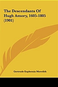 The Descendants of Hugh Amory, 1605-1805 (1901) (Hardcover)