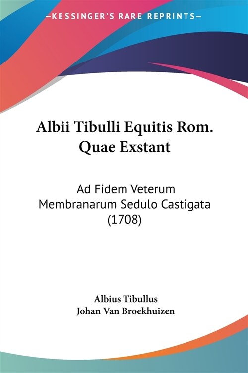 Albii Tibulli Equitis ROM. Quae Exstant: Ad Fidem Veterum Membranarum Sedulo Castigata (1708) (Hardcover)