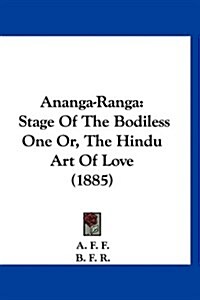 Ananga-Ranga: Stage of the Bodiless One Or, the Hindu Art of Love (1885) (Hardcover)