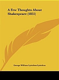 A Few Thoughts about Shakespeare (1855) (Hardcover)