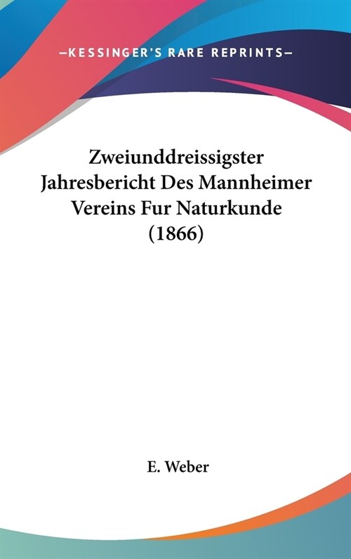 Zweiunddreissigster Jahresbericht Des Mannheimer Vereins Fur Naturkunde (1866) (Hardcover)