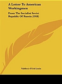 A Letter to American Workingmen: From the Socialist Soviet Republic of Russia (1918) (Hardcover)