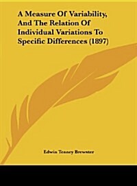 A Measure of Variability, and the Relation of Individual Variations to Specific Differences (1897) (Hardcover)