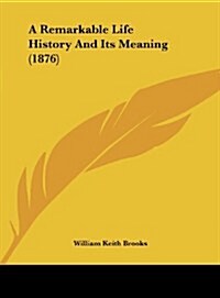 A Remarkable Life History and Its Meaning (1876) (Hardcover)
