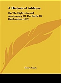 A Historical Address: On the Eighty-Second Anniversary of the Battle of Hubbardton (1859) (Hardcover)