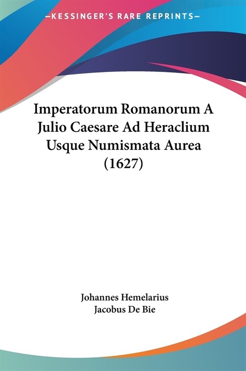 Imperatorum Romanorum a Julio Caesare Ad Heraclium Usque Numismata Aurea (1627) (Hardcover)