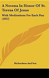 A Novena in Honor of St. Teresa of Jesus: With Meditations for Each Day (1852) (Hardcover)