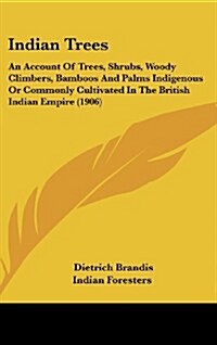 Indian Trees: An Account of Trees, Shrubs, Woody Climbers, Bamboos and Palms Indigenous or Commonly Cultivated in the British Indian (Hardcover)