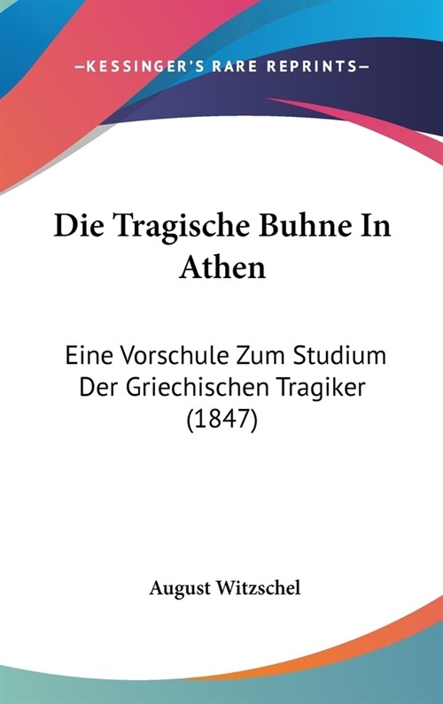 Die Tragische Buhne in Athen: Eine Vorschule Zum Studium Der Griechischen Tragiker (1847) (Hardcover)