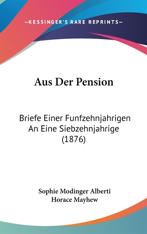 Aus Der Pension: Briefe Einer Funfzehnjahrigen an Eine Siebzehnjahrige (1876) (Hardcover)