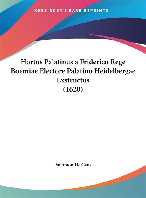 Hortus Palatinus a Friderico Rege Boemiae Electore Palatino Heidelbergae Exstructus (1620) (Hardcover)