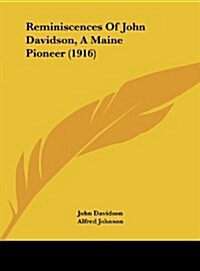 Reminiscences of John Davidson, a Maine Pioneer (1916) (Hardcover)